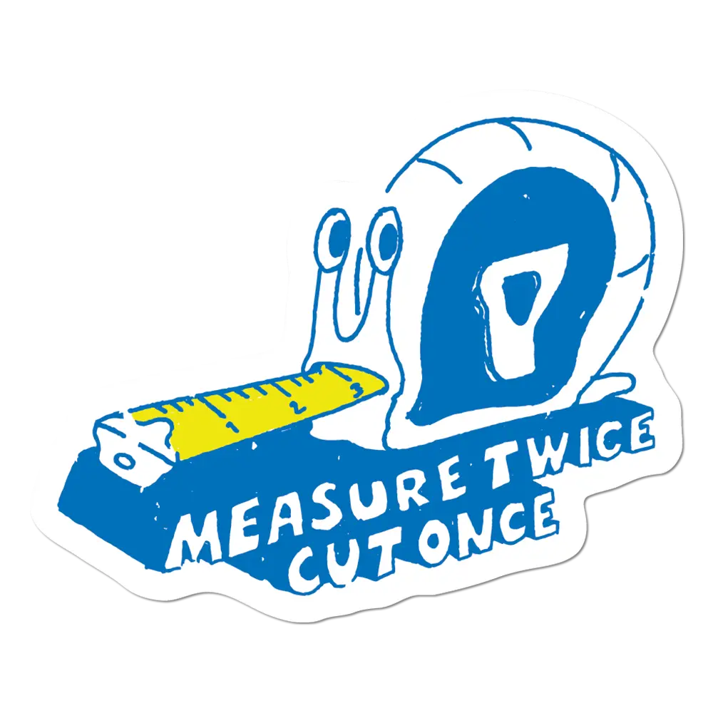 Measure Twice Cut Once